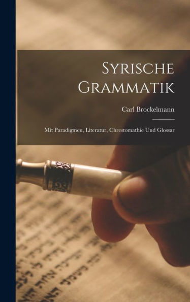 Syrische Grammatik: Mit Paradigmen, Literatur, Chrestomathie Und Glossar (German Edition)