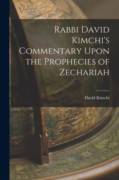 Rabbi David Kimchi'S Commentary Upon The Prophecies Of Zechariah