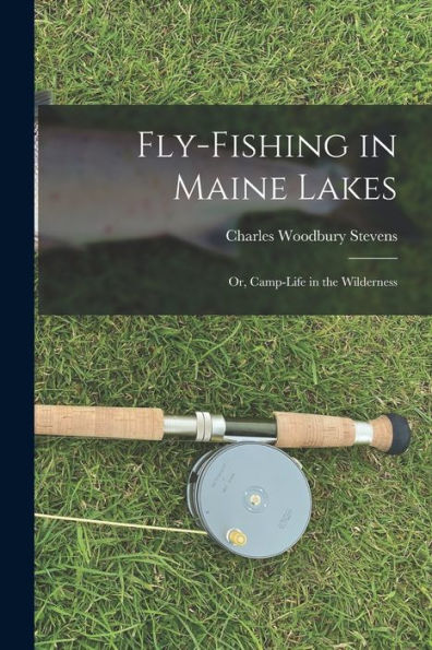 Fly-Fishing In Maine Lakes: Or, Camp-Life In The Wilderness