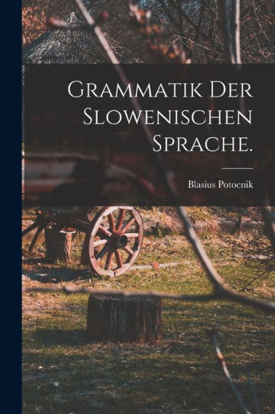 Grammatik Der Slowenischen Sprache. (German Edition)