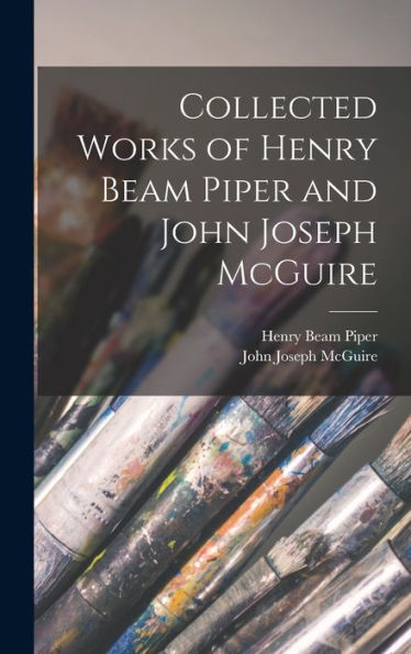 Collected Works Of Henry Beam Piper And John Joseph Mcguire