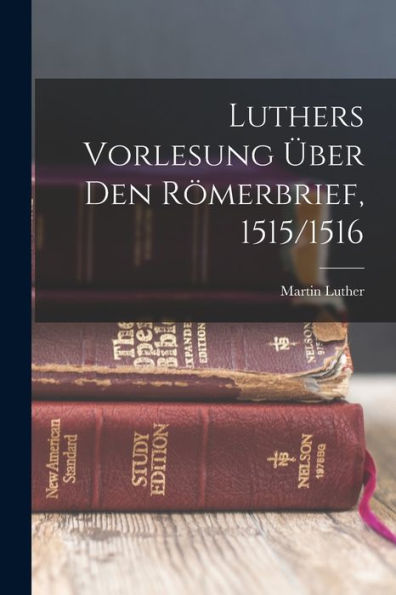 Luthers Vorlesung Über Den Römerbrief, 1515/1516 (German Edition)
