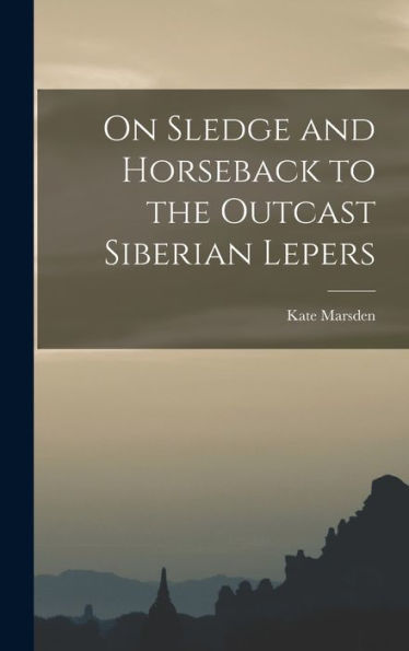 On Sledge And Horseback To The Outcast Siberian Lepers