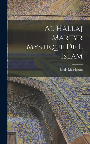 Al Hallaj Martyr Mystique De L Islam (French Edition)