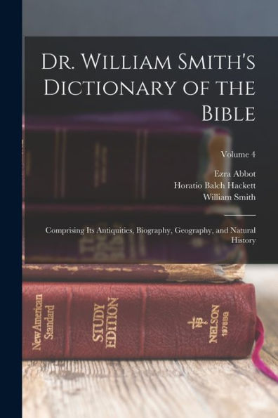 Dr. William Smith'S Dictionary Of The Bible: Comprising Its Antiquities, Biography, Geography, And Natural History; Volume 4