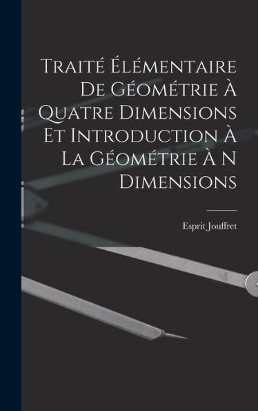 Traité Élémentaire De Géométrie À Quatre Dimensions Et Introduction À La Géométrie À N Dimensions (French Edition)