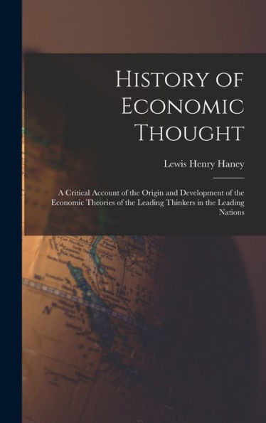 History Of Economic Thought: A Critical Account Of The Origin And Development Of The Economic Theories Of The Leading Thinkers In The Leading Nations