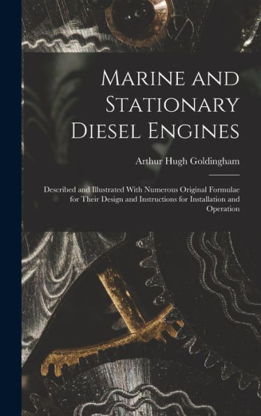 Marine And Stationary Diesel Engines: Described And Illustrated With Numerous Original Formulae For Their Design And Instructions For Installation And Operation