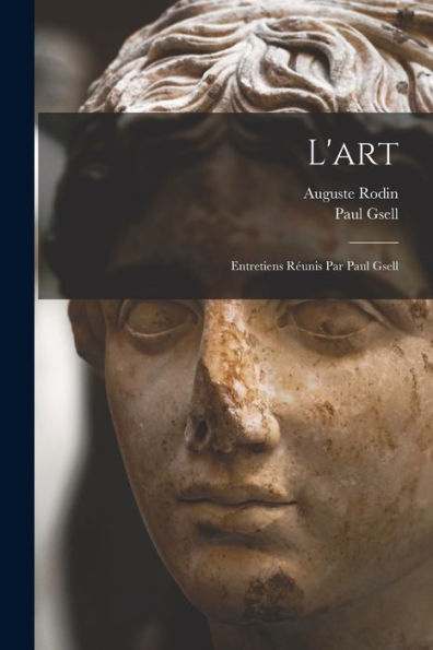 L'Art; Entretiens Réunis Par Paul Gsell (French Edition)