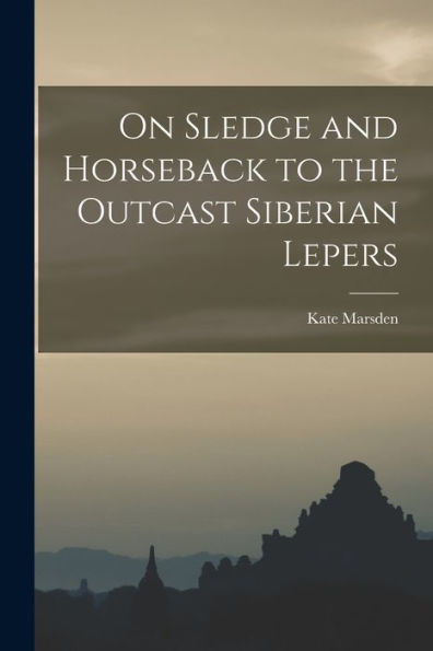 On Sledge And Horseback To The Outcast Siberian Lepers