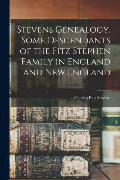 Stevens Genealogy. Some Descendants Of The Fitz Stephen Family In England And New England