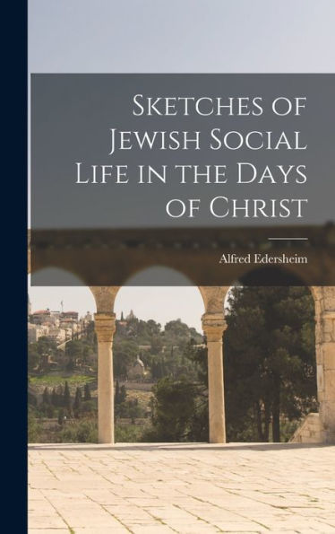 Sketches Of Jewish Social Life In The Days Of Christ