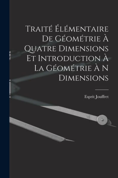 Traité Élémentaire De Géométrie À Quatre Dimensions Et Introduction À La Géométrie À N Dimensions (French Edition)