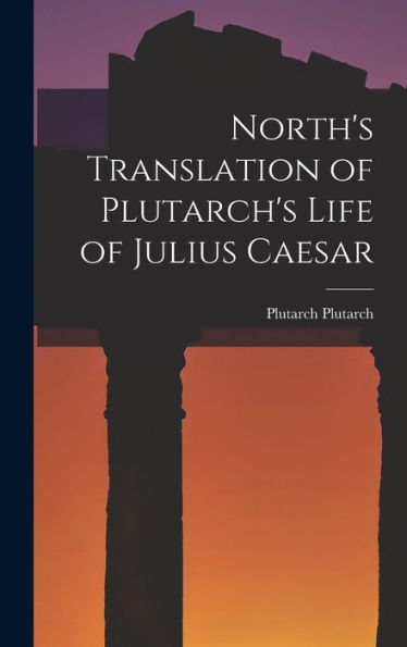 North'S Translation Of Plutarch'S Life Of Julius Caesar
