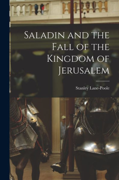 Saladin And The Fall Of The Kingdom Of Jerusalem