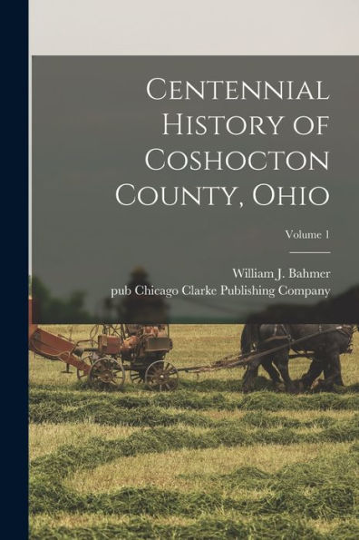 Centennial History Of Coshocton County, Ohio; Volume 1