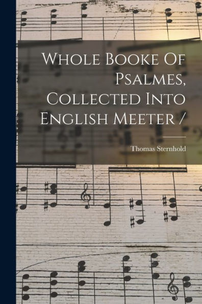 Whole Booke Of Psalmes, Collected Into English Meeter /