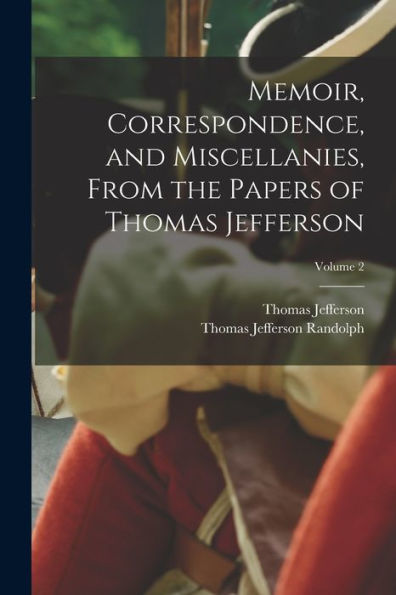 Memoir, Correspondence, And Miscellanies, From The Papers Of Thomas Jefferson; Volume 2