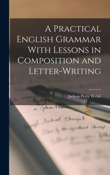 A Practical English Grammar With Lessons In Composition And Letter-Writing
