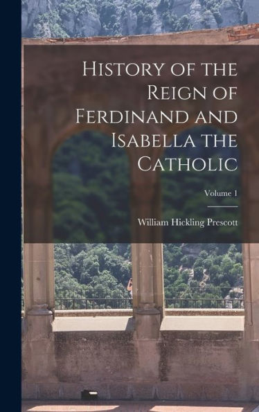 History Of The Reign Of Ferdinand And Isabella The Catholic; Volume 1
