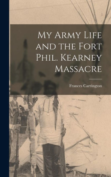 My Army Life And The Fort Phil. Kearney Massacre