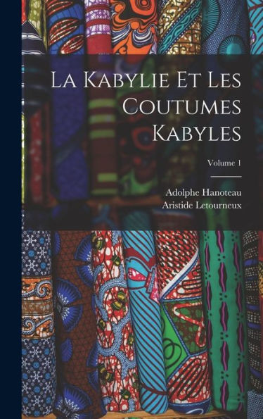 La Kabylie Et Les Coutumes Kabyles; Volume 1 (French Edition)