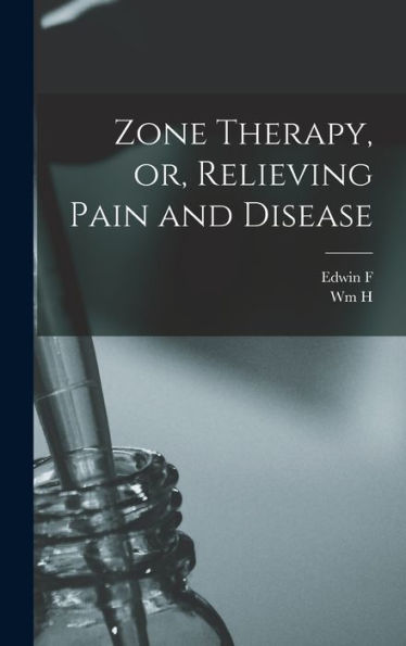 Zone Therapy, Or, Relieving Pain And Disease