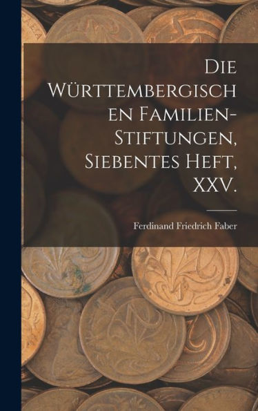 Die Württembergischen Familien-Stiftungen, Siebentes Heft, Xxv. (German Edition)