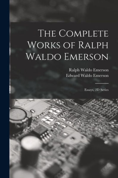 The Complete Works Of Ralph Waldo Emerson: Essays, 2D Series
