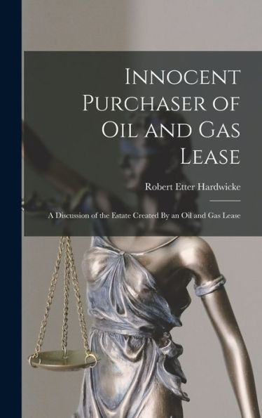 Innocent Purchaser Of Oil And Gas Lease: A Discussion Of The Estate Created By An Oil And Gas Lease