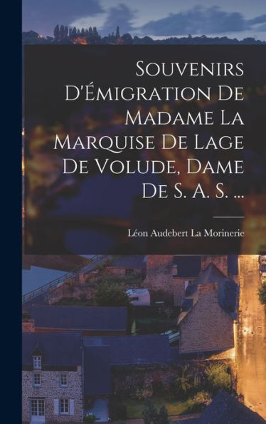 Souvenirs D'Émigration De Madame La Marquise De Lage De Volude, Dame De S. A. S. ... (French Edition)