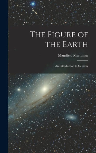 The Figure Of The Earth: An Introduction To Geodesy