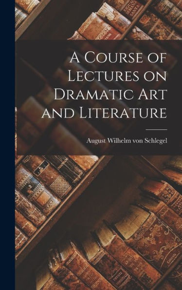 A Course Of Lectures On Dramatic Art And Literature