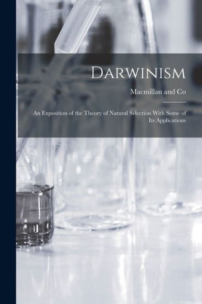 Darwinism: An Exposition Of The Theory Of Natural Selection With Some Of Its Applications