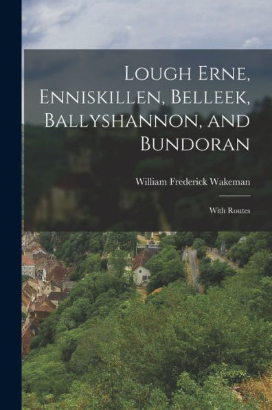 Lough Erne, Enniskillen, Belleek, Ballyshannon, And Bundoran: With Routes