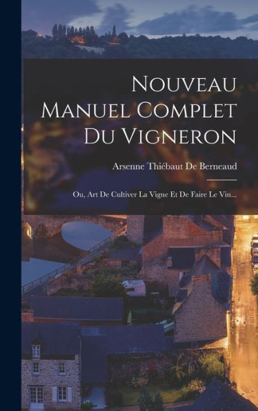 Nouveau Manuel Complet Du Vigneron; Ou, Art De Cultiver La Vigne Et De Faire Le Vin... (French Edition)
