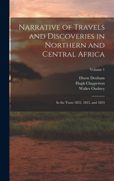 Narrative Of Travels And Discoveries In Northern And Central Africa: In The Years 1822, 1823, And 1824; Volume 1