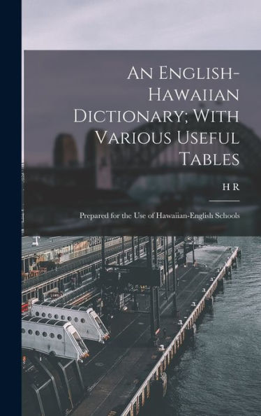 An English-Hawaiian Dictionary; With Various Useful Tables: Prepared For The Use Of Hawaiian-English Schools