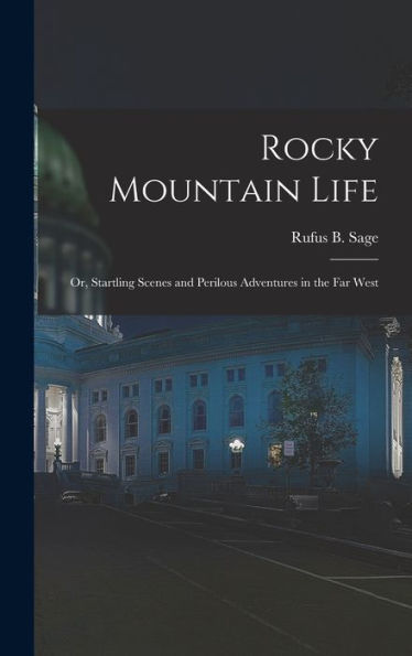 Rocky Mountain Life; Or, Startling Scenes And Perilous Adventures In The Far West