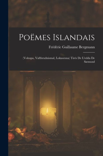 Poëmes Islandais: (Voluspa, Vafthrudnismal, Lokasenna) Tirés De L'Edda De Sæmund (French Edition)