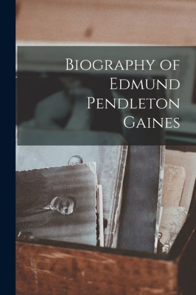 Biography Of Edmund Pendleton Gaines