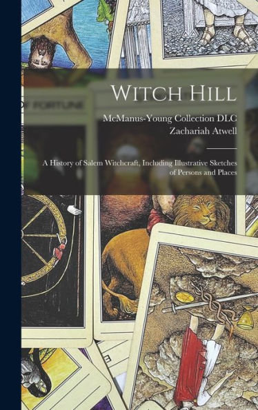 Witch Hill: A History Of Salem Witchcraft, Including Illustrative Sketches Of Persons And Places