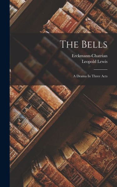 The Bells: A Drama In Three Acts
