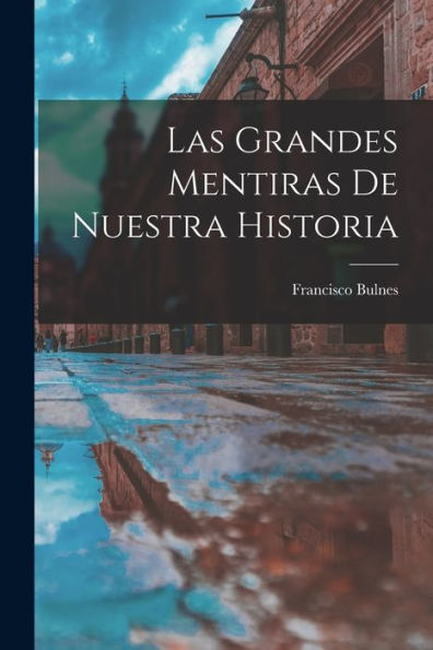 Las Grandes Mentiras De Nuestra Historia (Spanish Edition)
