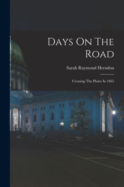 Days On The Road: Crossing The Plains In 1865