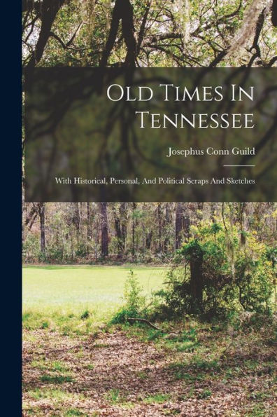 Old Times In Tennessee: With Historical, Personal, And Political Scraps And Sketches