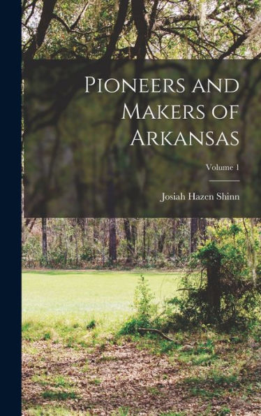 Pioneers And Makers Of Arkansas; Volume 1