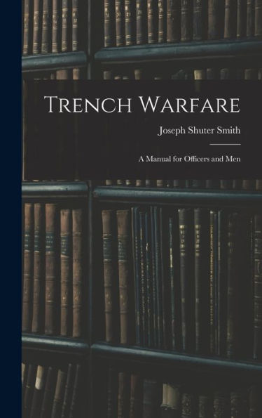 Trench Warfare: A Manual For Officers And Men