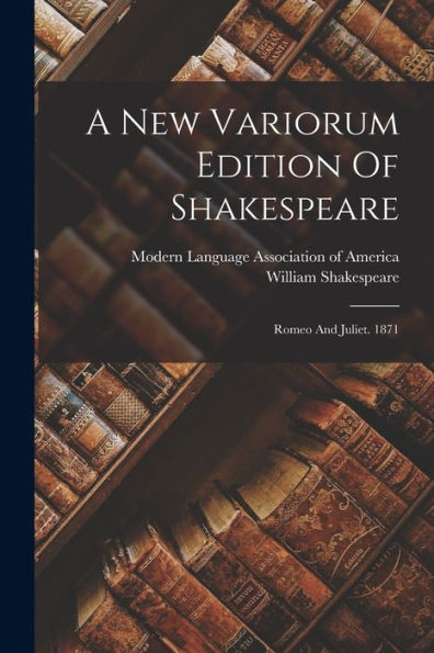 A New Variorum Edition Of Shakespeare: Romeo And Juliet. 1871