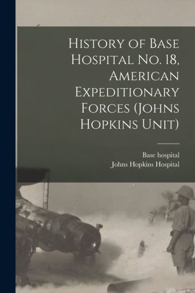 History Of Base Hospital No. 18, American Expeditionary Forces (Johns Hopkins Unit)